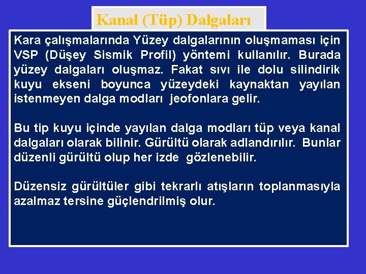 Kanal (Tüp) Dalgaları Kara çalışmalarında Yüzey dalgalarının oluşmaması için VSP (Düşey Sismik Profil) yöntemi