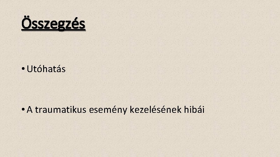 Összegzés • Utóhatás • A traumatikus esemény kezelésének hibái 