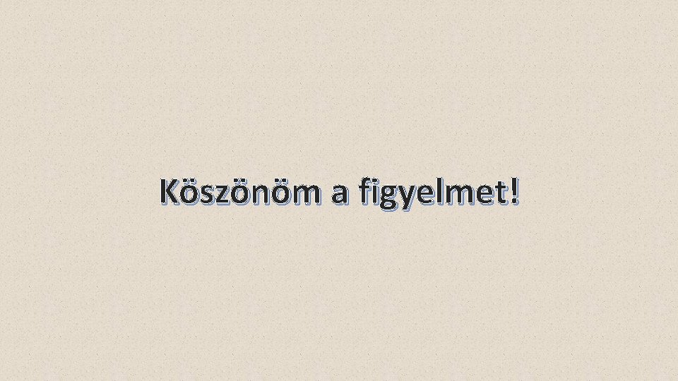 Köszönöm a figyelmet! 