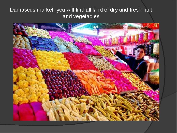 Damascus market, you will find all kind of dry and fresh fruit and vegetables