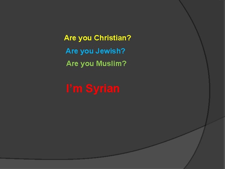 Are you Christian? Are you Jewish? Are you Muslim? I’m Syrian 