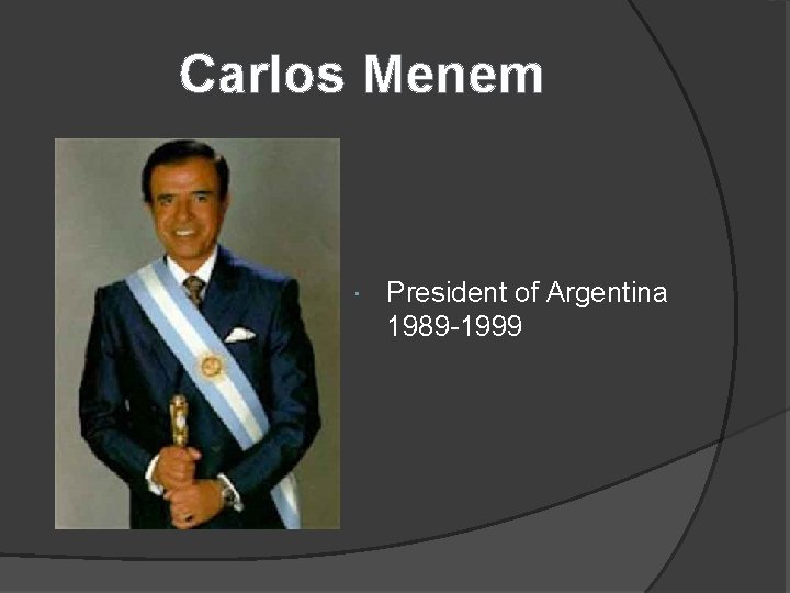 Carlos Menem President of Argentina 1989 -1999 