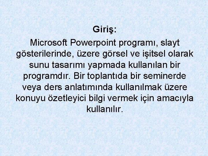 Giriş: Microsoft Powerpoint programı, slayt gösterilerinde, üzere görsel ve işitsel olarak sunu tasarımı yapmada