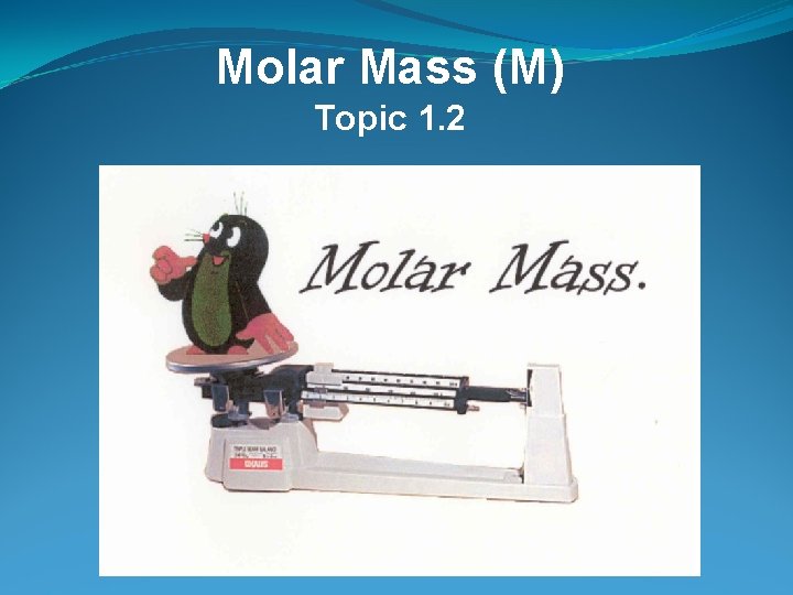 Molar Mass (M) Topic 1. 2 