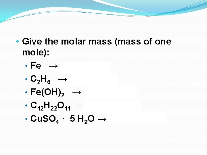  • Give the molar mass (mass of one mole): • Fe → 55.