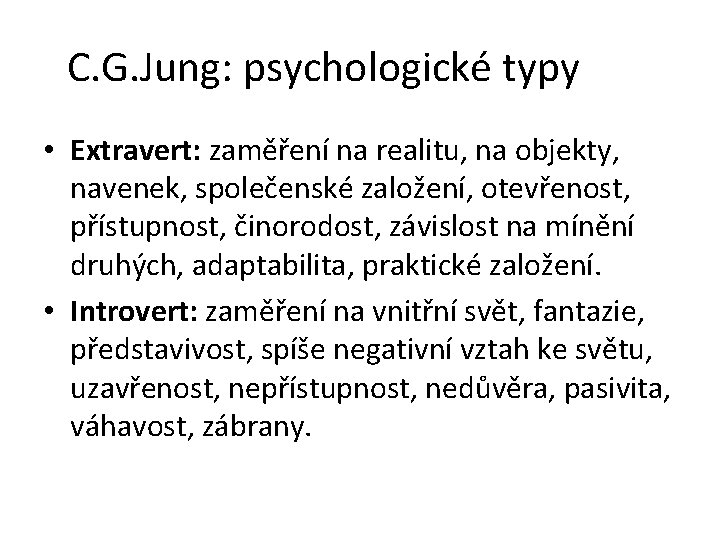 C. G. Jung: psychologické typy • Extravert: zaměření na realitu, na objekty, navenek, společenské