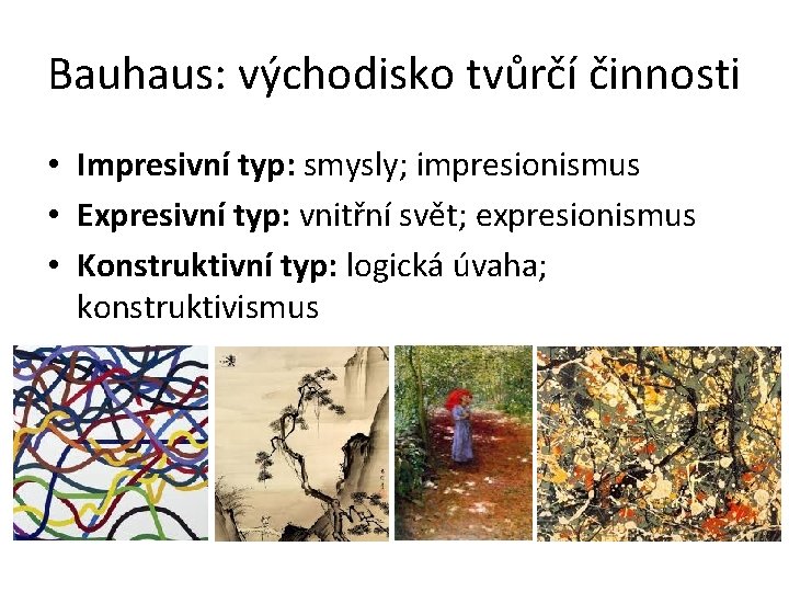 Bauhaus: východisko tvůrčí činnosti • Impresivní typ: smysly; impresionismus • Expresivní typ: vnitřní svět;