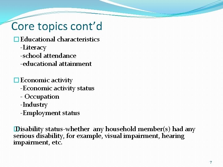 Core topics cont’d �Educational characteristics -Literacy -school attendance -educational attainment �Economic activity -Economic activity