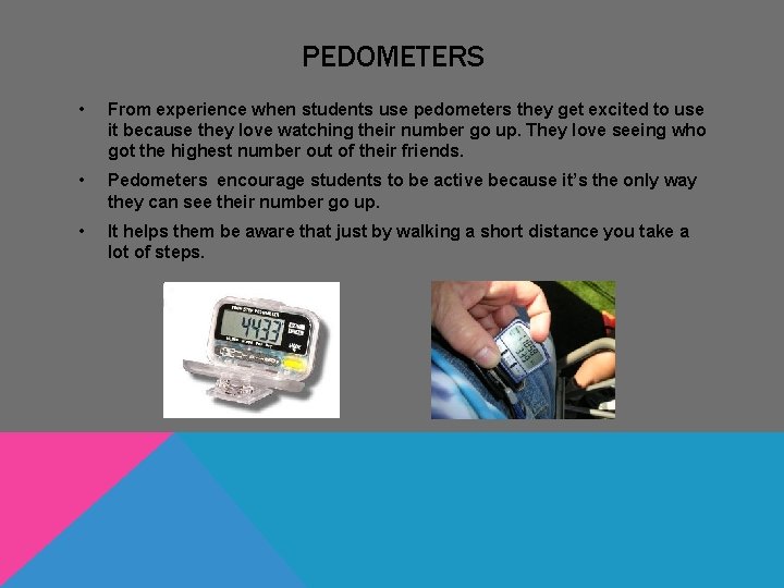 PEDOMETERS • From experience when students use pedometers they get excited to use it PEDOMETERS • From experience when students use pedometers they get excited to use it