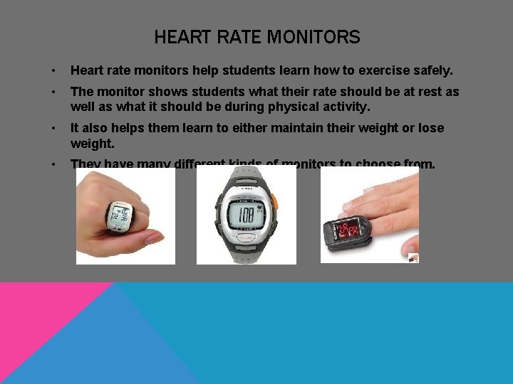 HEART RATE MONITORS • Heart rate monitors help students learn how to exercise safely. HEART RATE MONITORS • Heart rate monitors help students learn how to exercise safely.