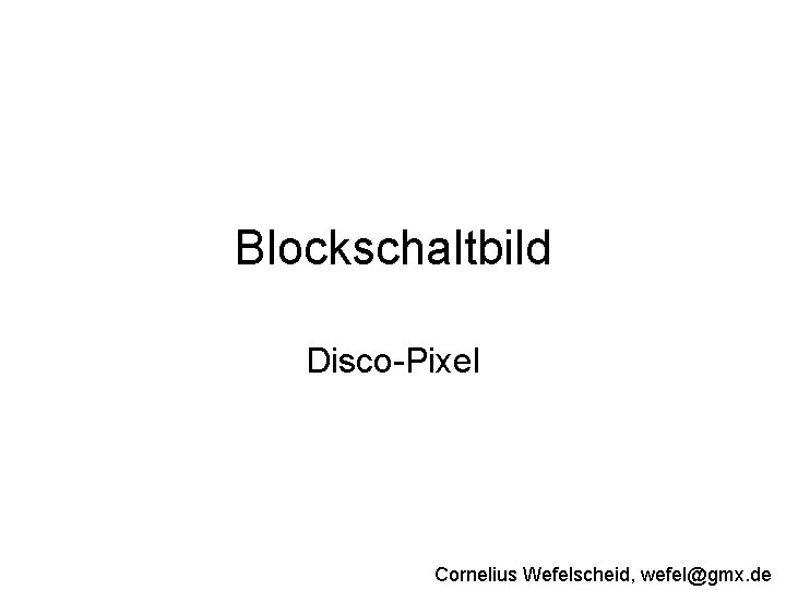 Blockschaltbild Disco-Pixel Cornelius Wefelscheid, wefel@gmx. de 