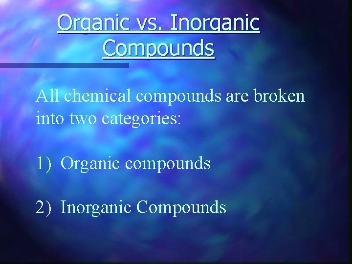 Organic vs. Inorganic Compounds All chemical compounds are broken into two categories: 1) Organic