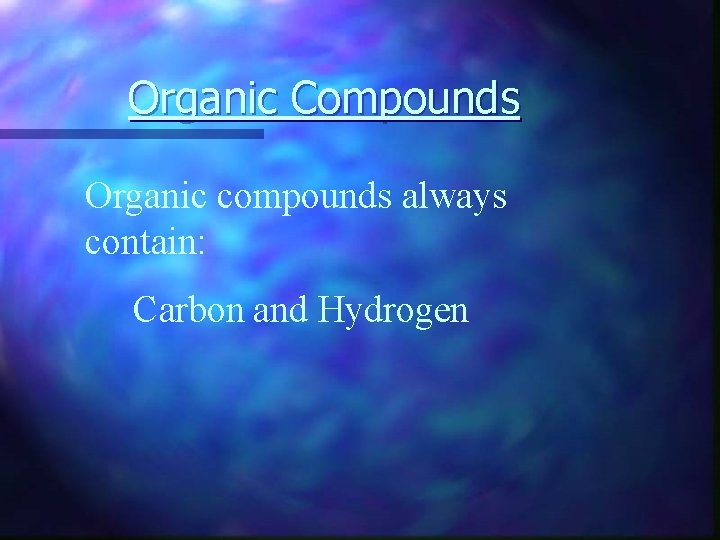 Organic Compounds Organic compounds always contain: Carbon and Hydrogen 
