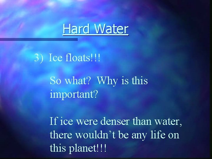 Hard Water 3) Ice floats!!! So what? Why is this important? If ice were