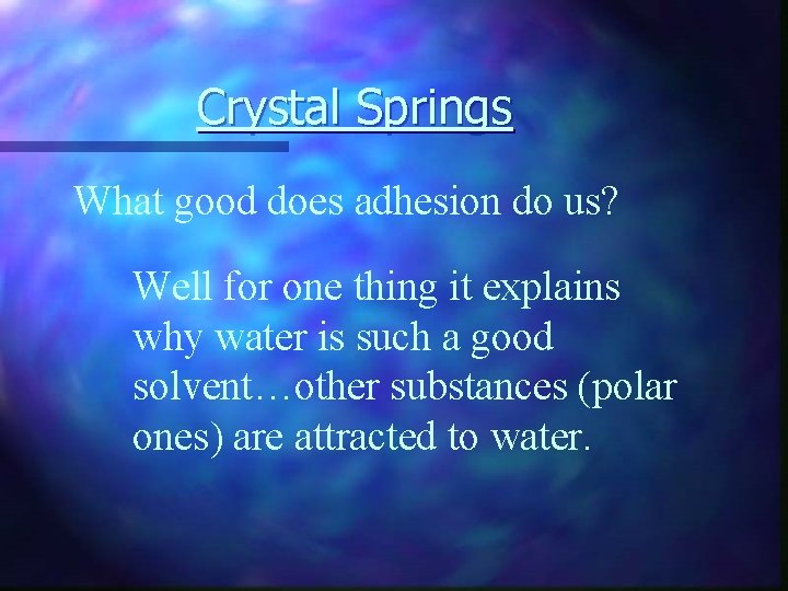 Crystal Springs What good does adhesion do us? Well for one thing it explains