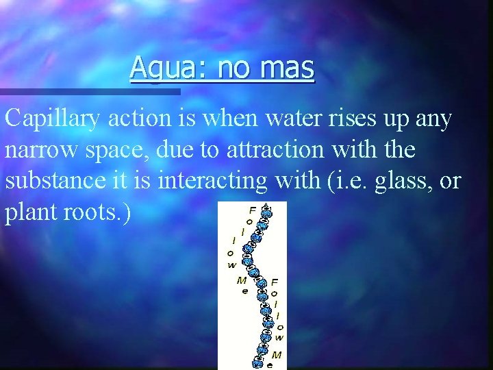 Agua: no mas Capillary action is when water rises up any narrow space, due