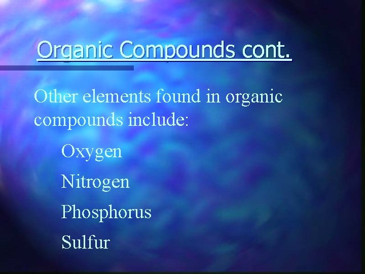 Organic Compounds cont. Other elements found in organic compounds include: Oxygen Nitrogen Phosphorus Sulfur