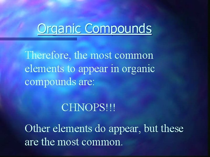 Organic Compounds Therefore, the most common elements to appear in organic compounds are: CHNOPS!!!