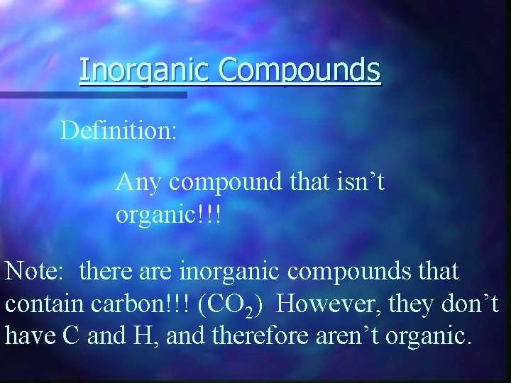 Inorganic Compounds Definition: Any compound that isn’t organic!!! Note: there are inorganic compounds that