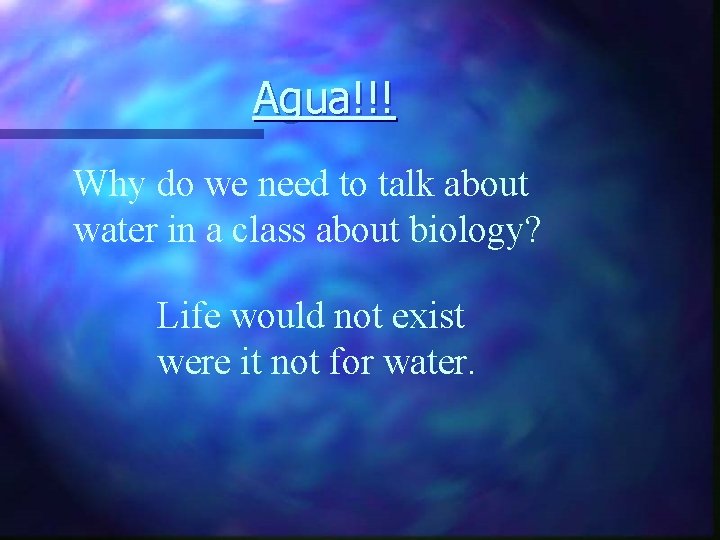 Agua!!! Why do we need to talk about water in a class about biology?