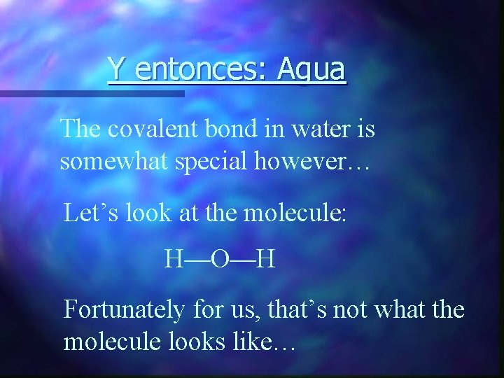 Y entonces: Agua The covalent bond in water is somewhat special however… Let’s look