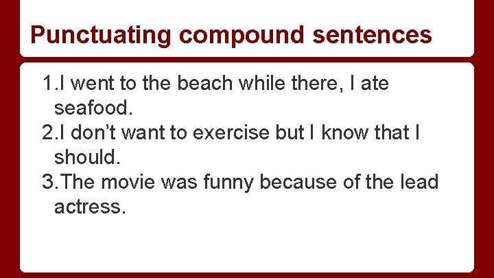 Punctuating compound sentences 1. I went to the beach while there, I ate seafood.