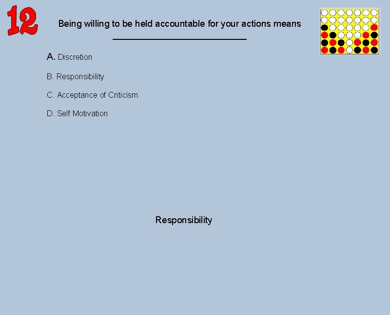 Being willing to be held accountable for your actions means _____________ A. Discretion B.