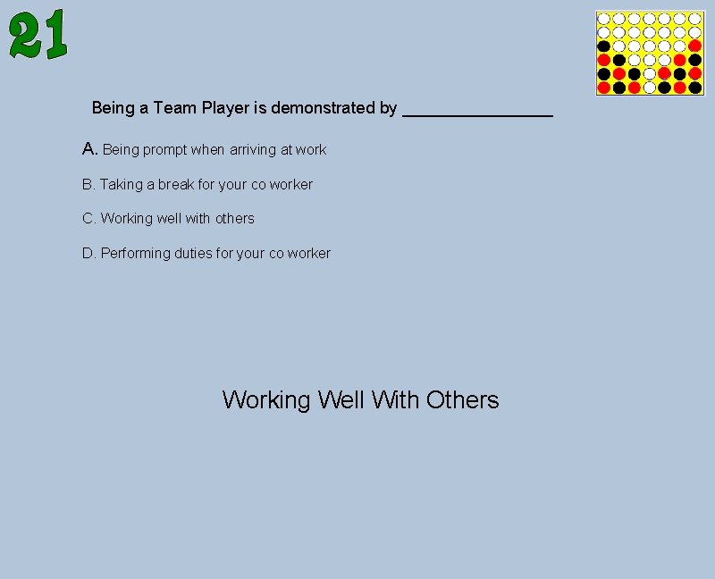 Being a Team Player is demonstrated by ________ A. Being prompt when arriving at