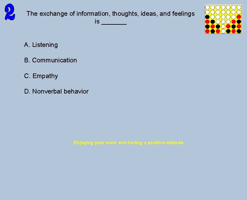 The exchange of information, thoughts, ideas, and feelings is _______ A. Listening B. Communication