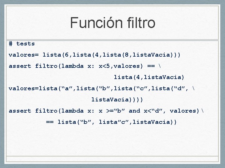 Función filtro # tests valores= lista(6, lista(4, lista(8, lista. Vacia))) assert filtro(lambda x: x<5,