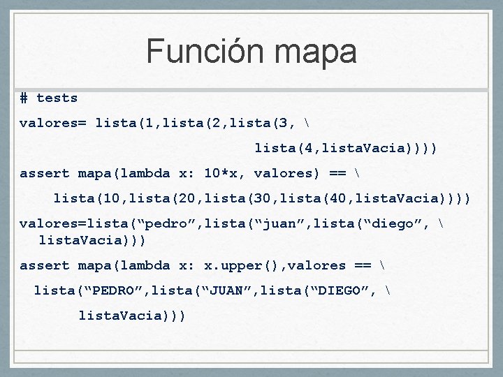 Función mapa # tests valores= lista(1, lista(2, lista(3,  lista(4, lista. Vacia)))) assert mapa(lambda