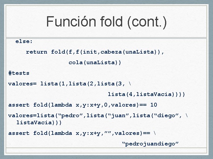 Función fold (cont. ) else: return fold(f, f(init, cabeza(una. Lista)), cola(una. Lista)) #tests valores=