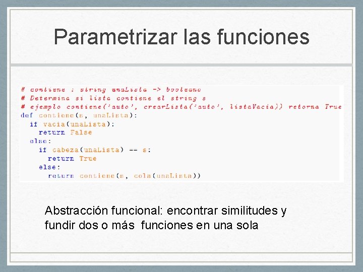 Parametrizar las funciones Abstracción funcional: encontrar similitudes y fundir dos o más funciones en