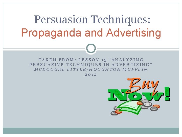 Persuasion Techniques: Propaganda and Advertising TAKEN FROM: LESSON 15 “ANALYZING PERSUASIVE TECHNIQUES IN ADVERTISING”