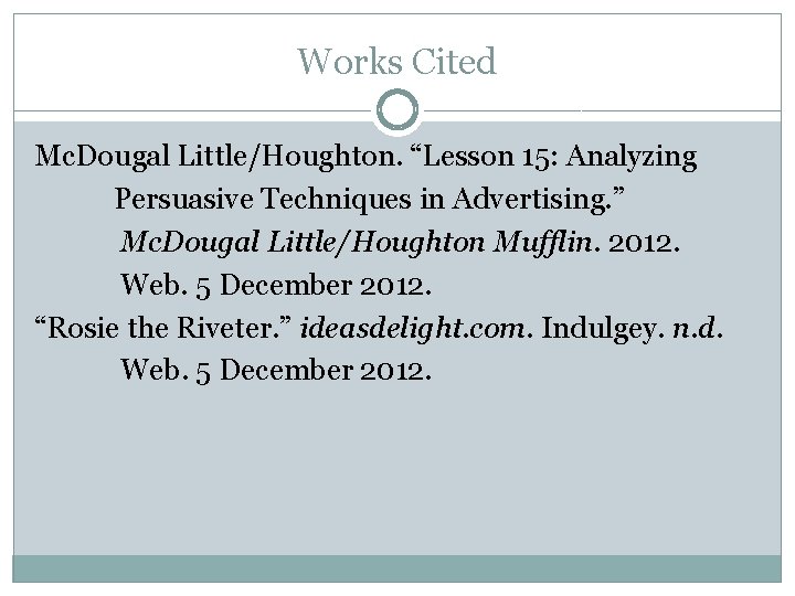 Works Cited Mc. Dougal Little/Houghton. “Lesson 15: Analyzing Persuasive Techniques in Advertising. ” Mc.