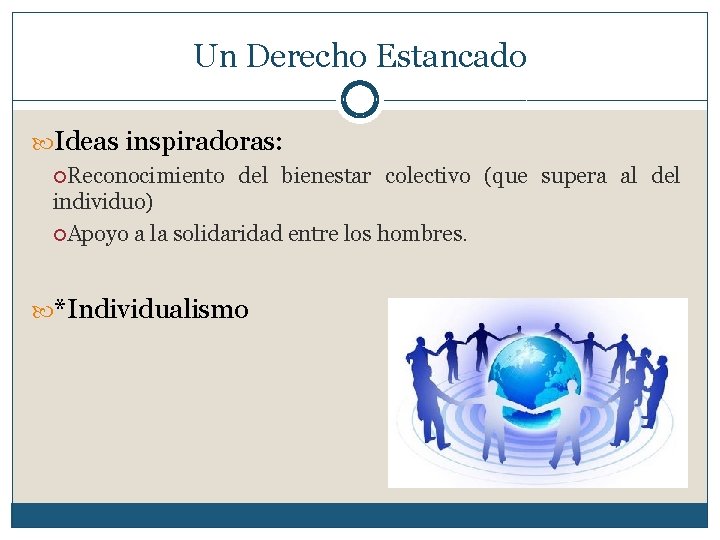 Un Derecho Estancado Ideas inspiradoras: Reconocimiento del bienestar colectivo (que supera al del individuo)