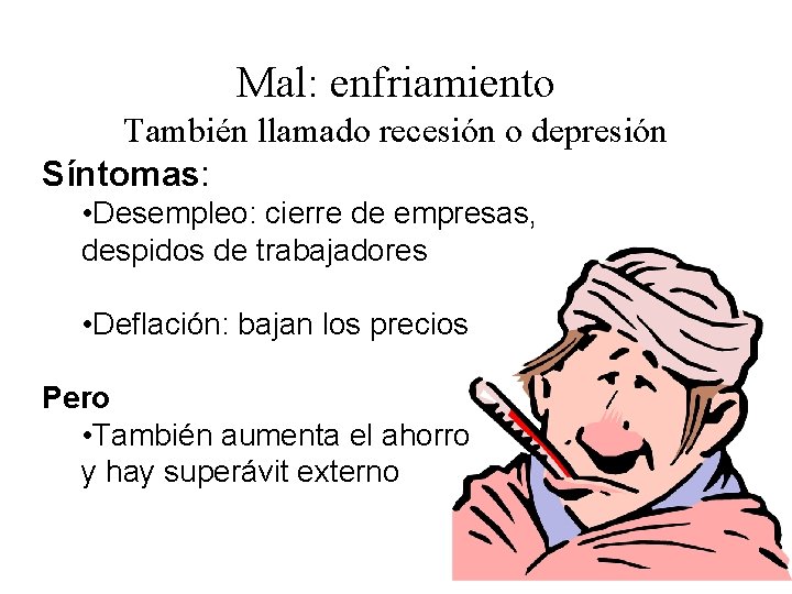 Mal: enfriamiento También llamado recesión o depresión Síntomas: • Desempleo: cierre de empresas, despidos