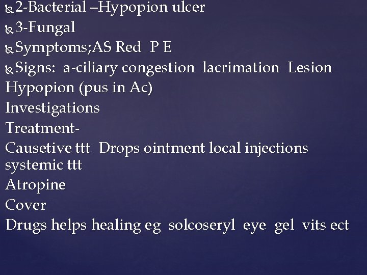 2 -Bacterial –Hypopion ulcer 3 -Fungal Symptoms; AS Red P E Signs: a-ciliary congestion