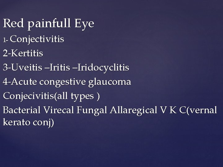 Red painfull Eye 1 - Conjectivitis 2 -Kertitis 3 -Uveitis –Iridocyclitis 4 -Acute congestive