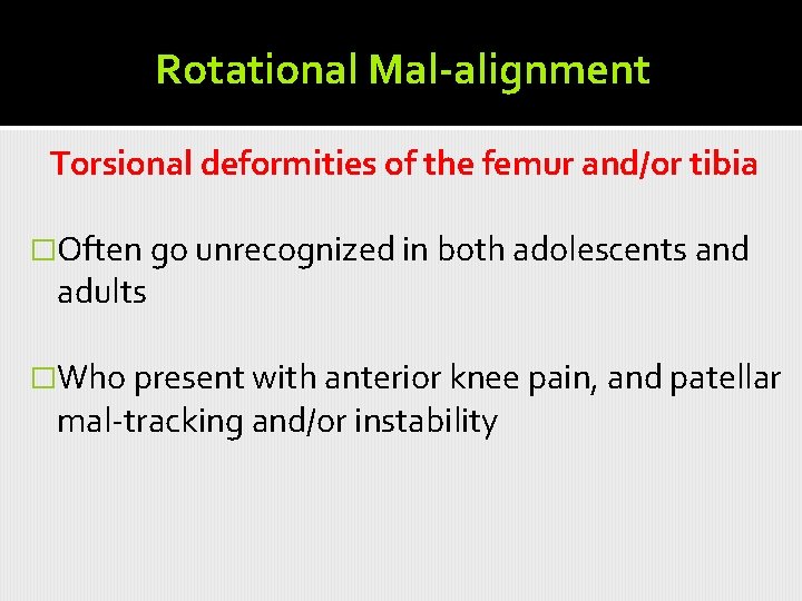 Rotational Mal-alignment Torsional deformities of the femur and/or tibia �Often go unrecognized in both