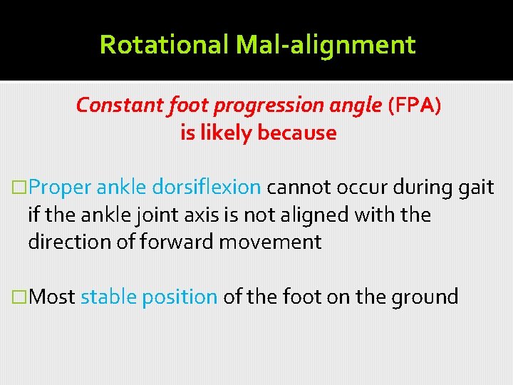 Rotational Mal-alignment Constant foot progression angle (FPA) is likely because �Proper ankle dorsiflexion cannot