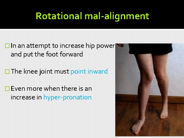 Rotational mal-alignment � In an attempt to increase hip power and put the foot