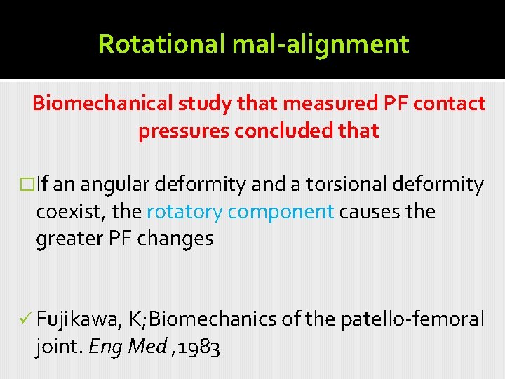 Rotational mal-alignment Biomechanical study that measured PF contact pressures concluded that �If an angular