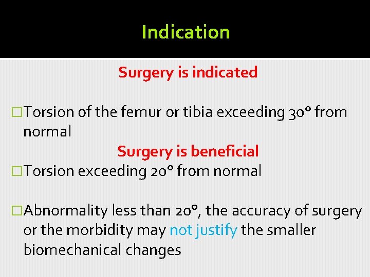 Indication Surgery is indicated �Torsion of the femur or tibia exceeding 30° from normal