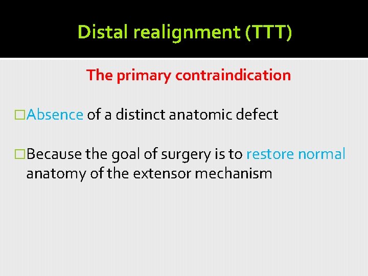 Distal realignment (TTT) The primary contraindication �Absence of a distinct anatomic defect �Because the