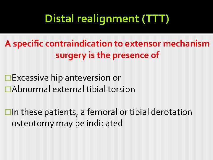Distal realignment (TTT) A specific contraindication to extensor mechanism surgery is the presence of
