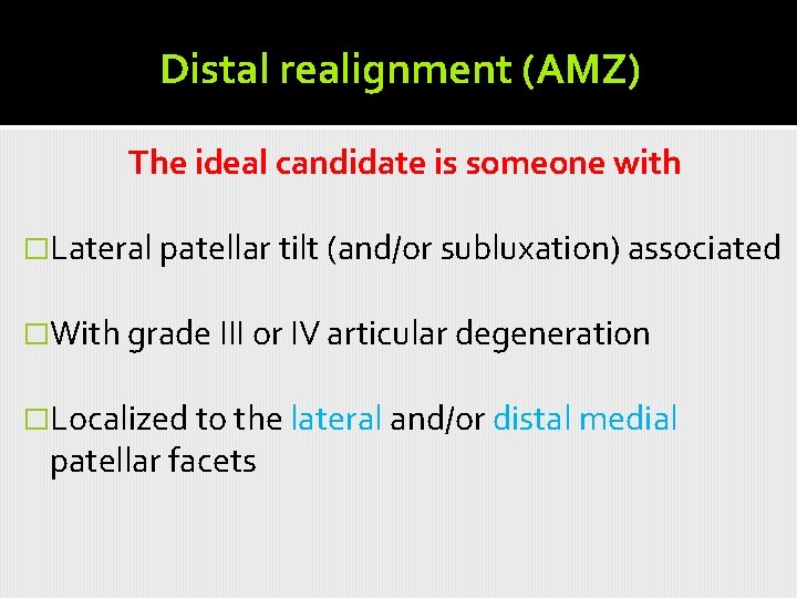 Distal realignment (AMZ) The ideal candidate is someone with �Lateral patellar tilt (and/or subluxation)