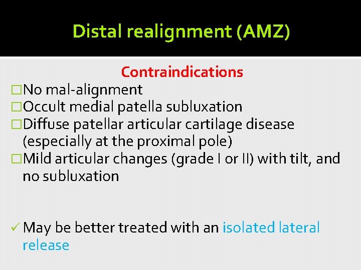 Distal realignment (AMZ) Contraindications �No mal-alignment �Occult medial patella subluxation �Diffuse patellar articular cartilage