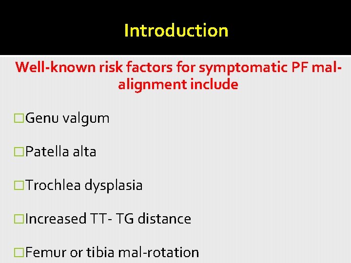 Introduction Well-known risk factors for symptomatic PF malalignment include �Genu valgum �Patella alta �Trochlea