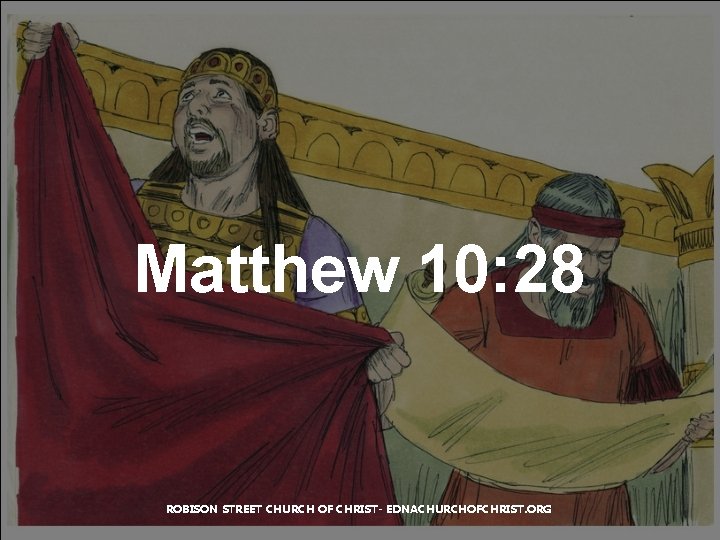 Matthew 10: 28 ROBISON STREET CHURCH OF CHRIST- EDNACHURCHOFCHRIST. ORG 